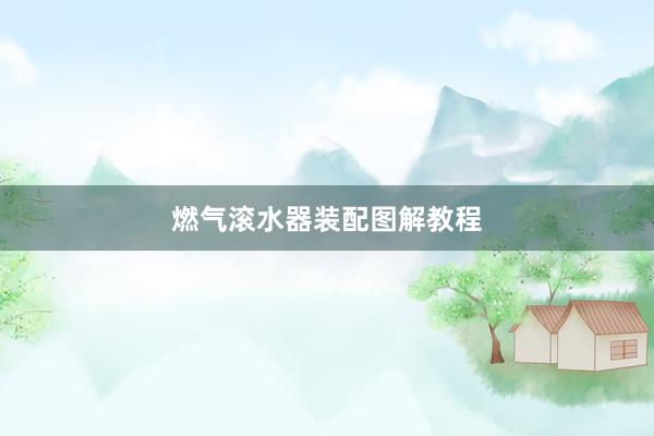 燃气滚水器装配图解教程