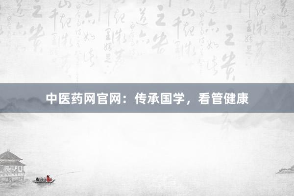 中医药网官网：传承国学，看管健康